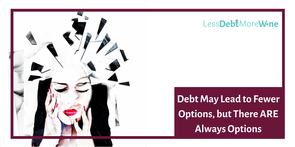 Debt May Lead to Fewer Options, but There ARE Always Options