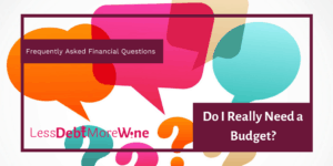 personal finance | FAQS | money questions | do I really need a budget? | debt | budget