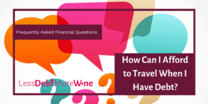 Frequently Asked Financial Questions: How Can I Afford to Travel When I Have Debt?