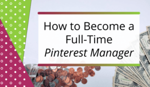 How to Become a Full-Time Pinterest Manager (Become A Pinterest VA Review)