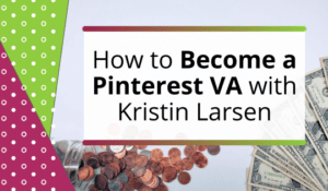 How to Become a Pinterest VA with Kristin Larsen
