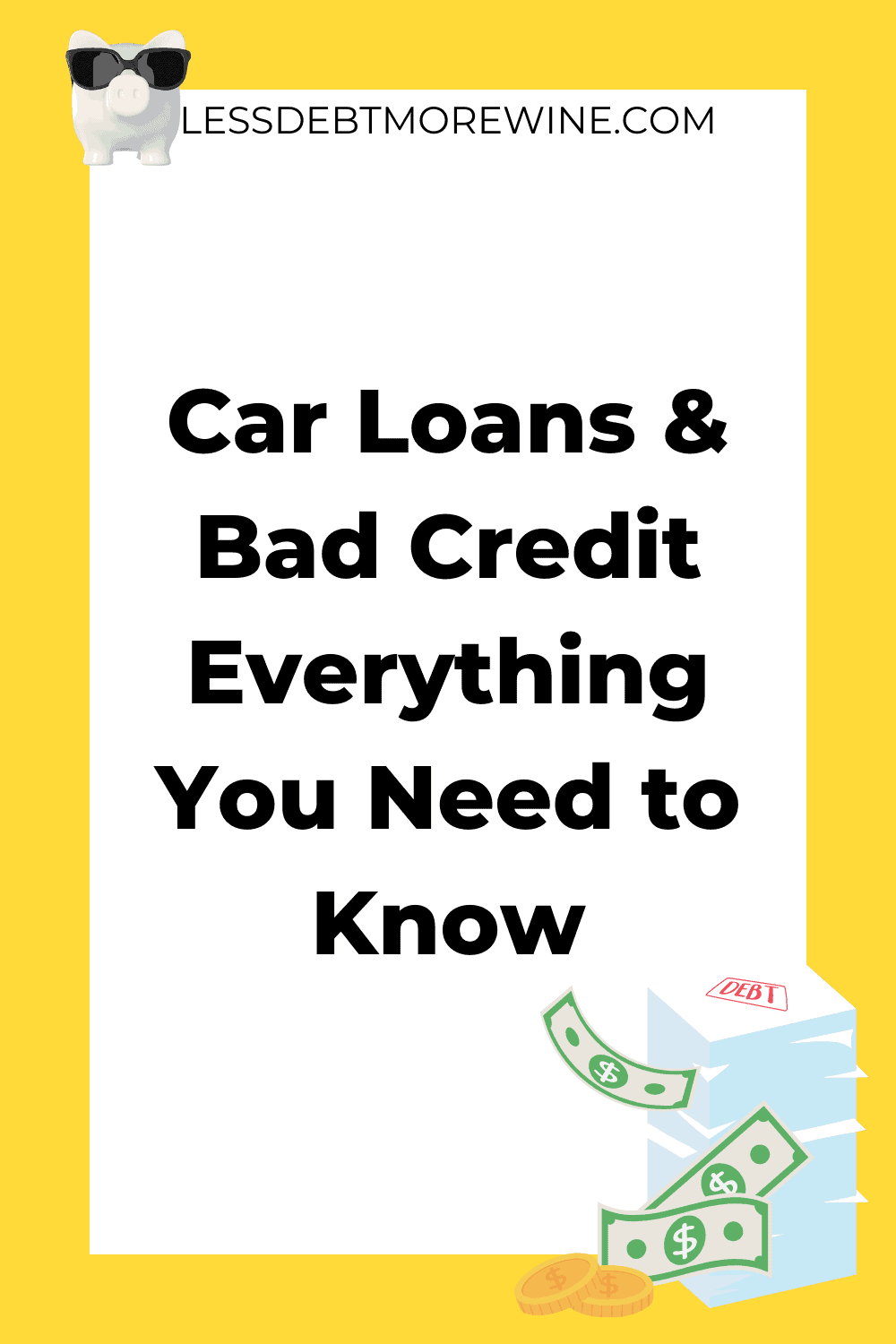 How to Get A Car Loan With Bad Credit Less Debt, More Wine