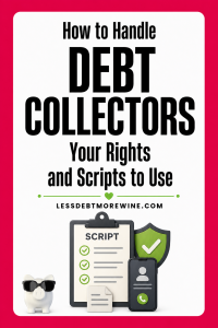 Poster reads "How to Handle Debt Collectors: Your Rights and Scripts to Use." Image shows a checklist, phone icon, shield, and piggy bank. Website: lessdebtmorewine.com.